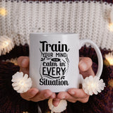 Train your mind to be calm in every situation - Mug