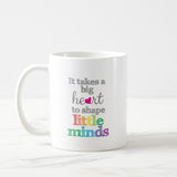 It takes a big heart mug, Little Minds Mug, It Takes A Big Heart to help shape little minds, Teacher Mug, Mug for Teacher, Teacher Gift