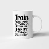 Train your mind to be calm in every situation - Mug