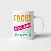Focus on your little family, Nothing esle matters - Mug