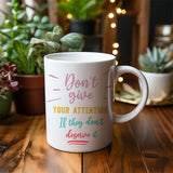 Don't give them your attention, If they don't deserve it - Mug