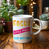 Focus on your little family, Nothing esle matters - Mug