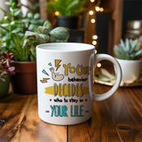 Your behavior decides who to stay in your life - Mug