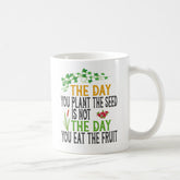 The Day You Plant The Seed Is Not The Day You Eat The Fruit Mug, Coffee Mug, Funny Plant Lover Coffee Mug