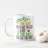The Day You Plant The Seed Is Not The Day You Eat The Fruit Mug, Coffee Mug, Funny Plant Lover Coffee Mug