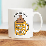 After This Brew I'm Off For A Poo Mug - Funny Gift Mug, Rude, Cheeky, Birthday Gift, Friendship Gift, Colleague Gift