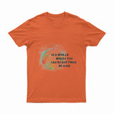 In A World Where You Can Be Anything - T-Shirt