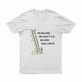 Problems We Don't Fix, Becom Our Limits - T-Shirt