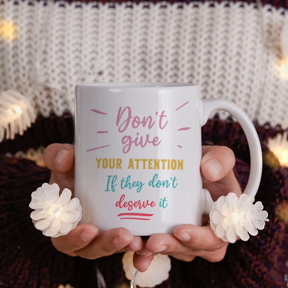 Don't give them your attention, If they don't deserve it - Mug
