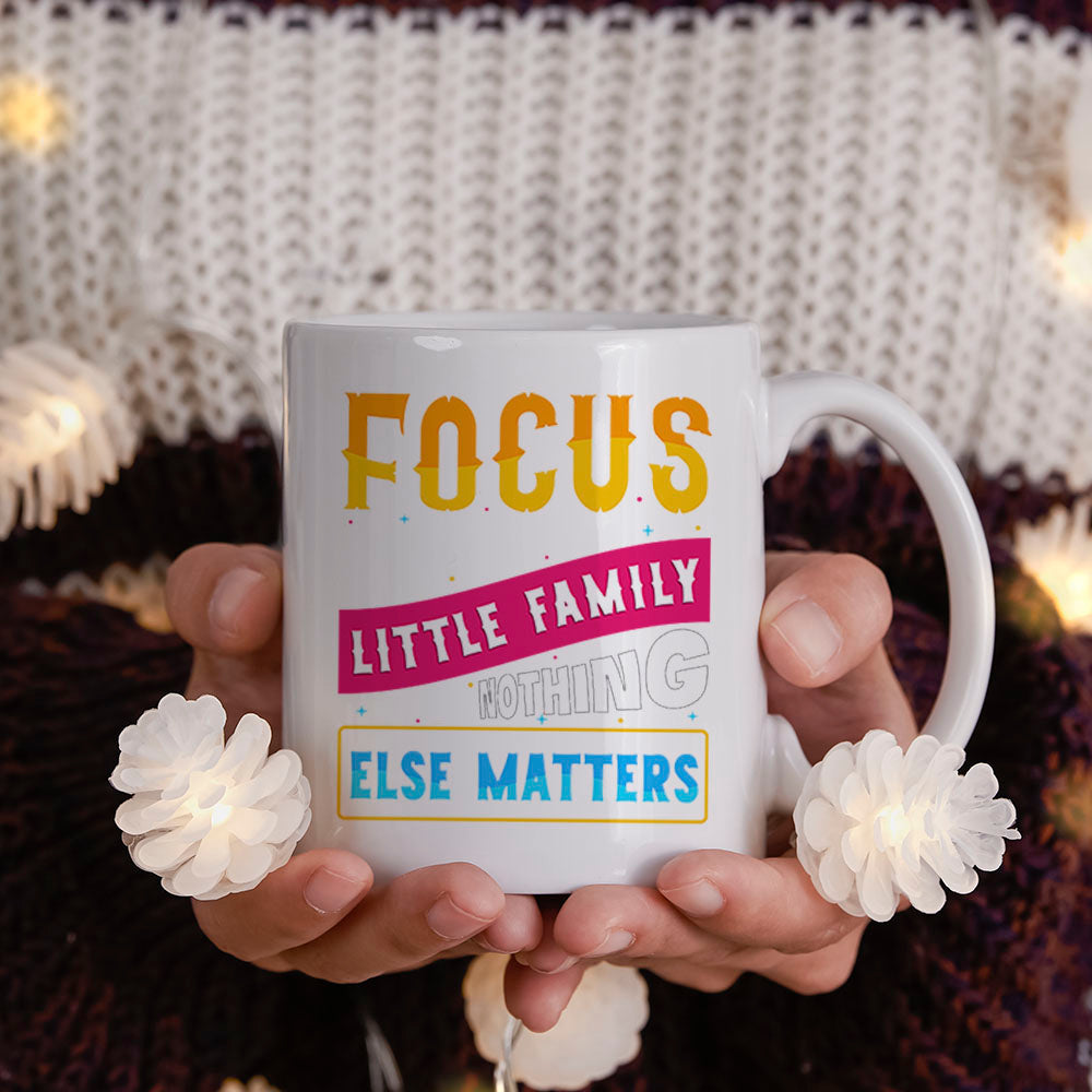 Focus on your little family, Nothing esle matters - Mug