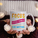 Focus on your little family, Nothing esle matters - Mug