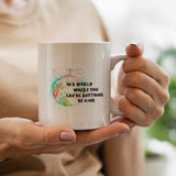 In A World Where You Can Be Anything - Mug