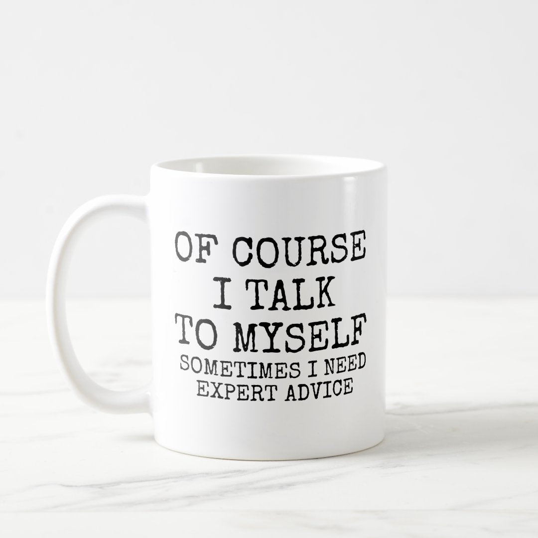 Of Course I Talk To Myself Funny Coffee Mug, Inspirational Coffee Mug, Gag Gift for Friend
