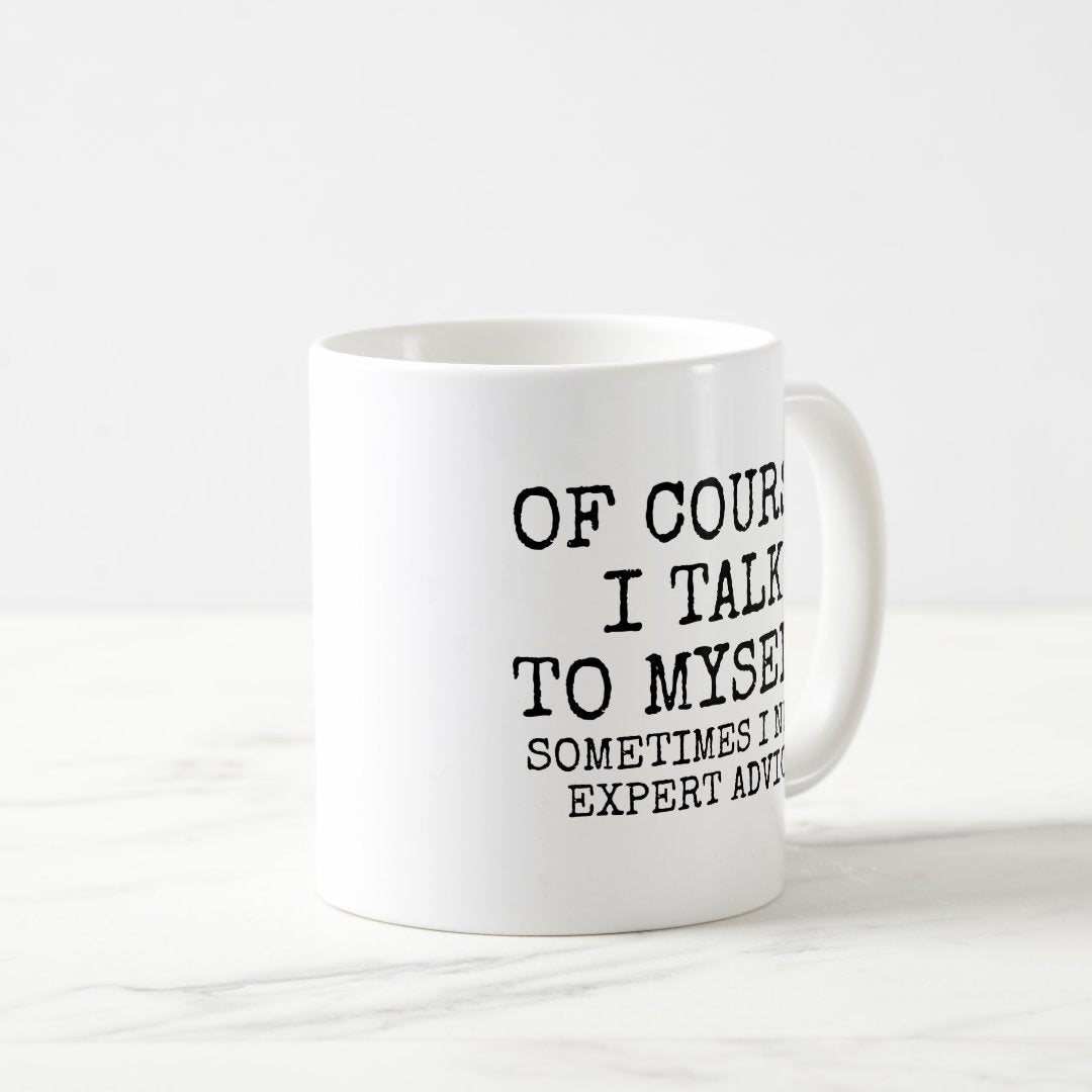 Of Course I Talk To Myself Funny Coffee Mug, Graduation, Wedding, or Any Day Party Celebrations Gift