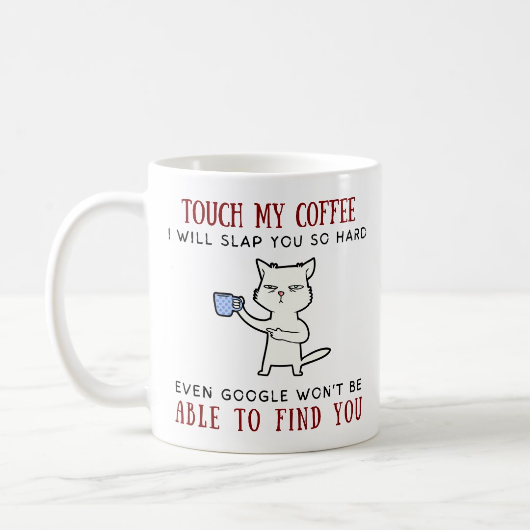 Touch My Coffee Mug, Funny Gift Tea Cup, Touch my coffee I'll slap you so hard, Funny Mug, Coffee Mug